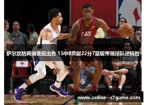 萨尔攻防两端表现出色 15中8贡献22分7篮板带领球队逆转胜 萨尔攻防两端表现出色 15中8贡献22分7篮板带领球队逆转胜