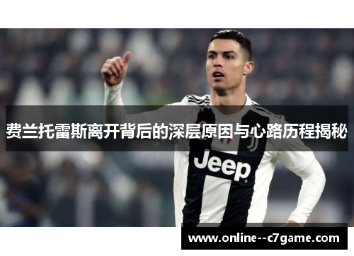 费兰托雷斯离开背后的深层原因与心路历程揭秘 费兰托雷斯离开背后的深层原因与心路历程揭秘