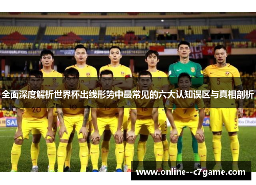 全面深度解析世界杯出线形势中最常见的六大认知误区与真相剖析