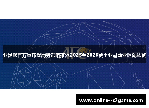 亚足联官方宣布受局势影响推迟2025至2026赛季亚冠西亚区淘汰赛