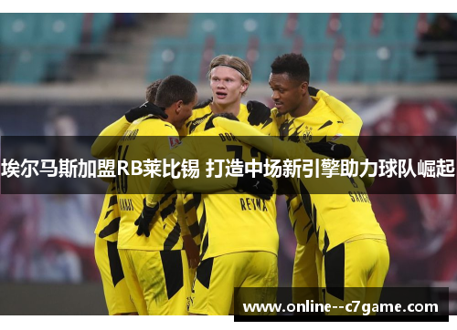 埃尔马斯加盟RB莱比锡 打造中场新引擎助力球队崛起