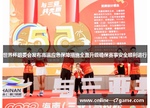 世界杯组委会发布高温应急保障措施全面升级确保赛事安全顺利进行