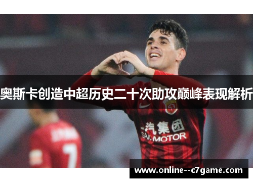 奥斯卡创造中超历史二十次助攻巅峰表现解析