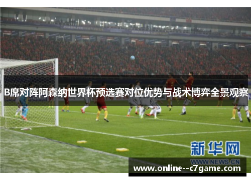 B席对阵阿森纳世界杯预选赛对位优势与战术博弈全景观察 B席对阵阿森纳世界杯预选赛对位优势与战术博弈全景观察