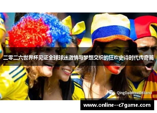 二零二六世界杯见证全球球迷激情与梦想交织的狂欢史诗时代传奇篇 二零二六世界杯见证全球球迷激情与梦想交织的狂欢史诗时代传奇篇